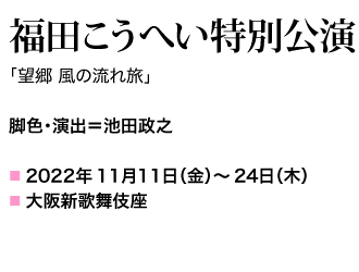 「望郷 風の流れ旅」　脚色・演出担当
2022年11月11日(金)～24日(木)